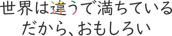 世界は違うで満ちている　だから、おもしろい